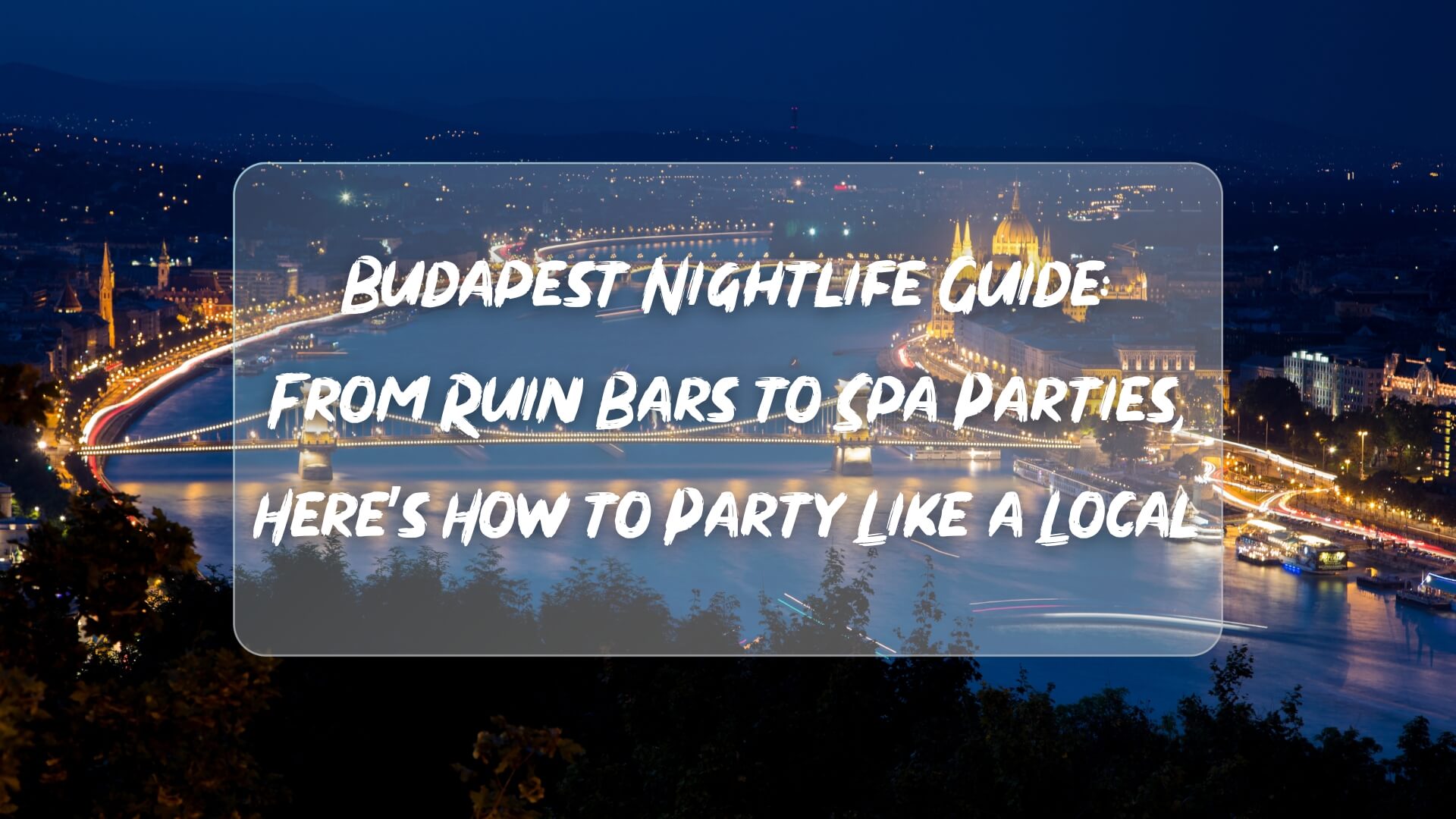 Budapest Nightlife Guide: From Ruin Bars to Spa Parties, Here’s How to Party Like a Local